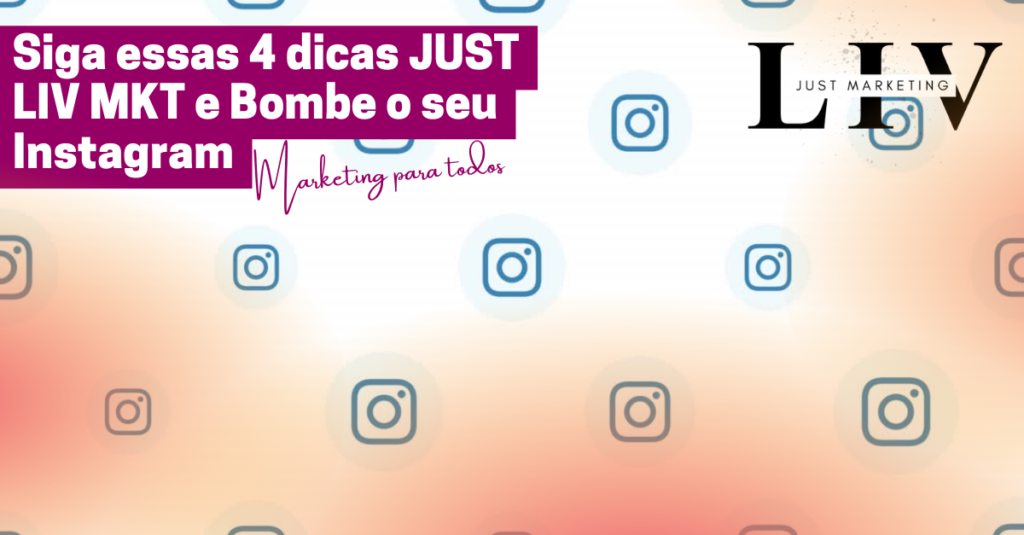 Siga essas 4 dicas JUST LIV MKT e Bombe o seu Instagram